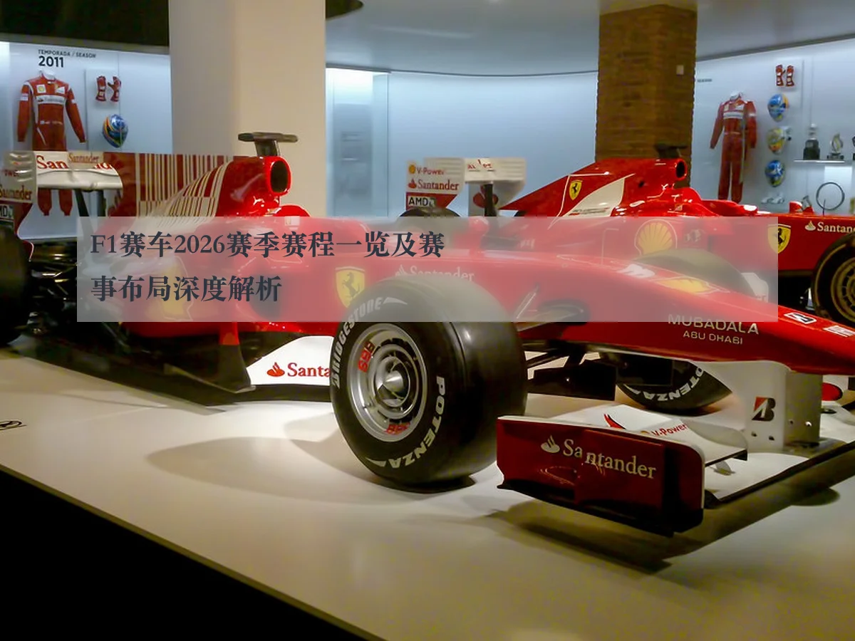 F1赛车2026赛季赛程一览及赛事布局深度解析