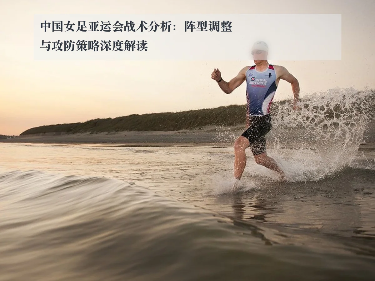 中国女足亚运会战术分析:阵型调整与攻防策略深度解读
