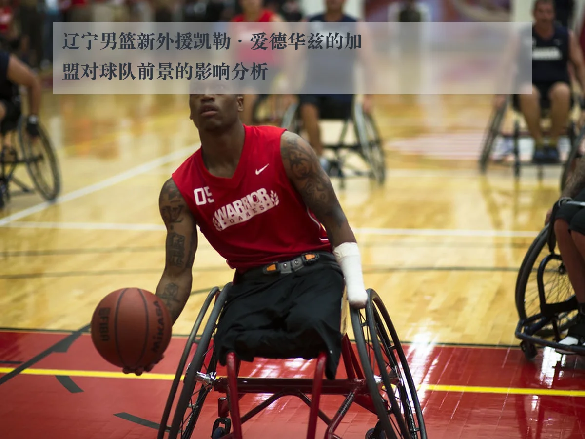 辽宁男篮新外援凯勒·爱德华兹的加盟对球队前景的影响分析